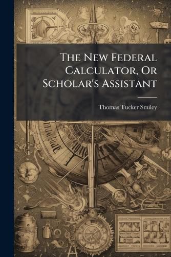 Cover image for The New Federal Calculator, or Scholar's Assistant