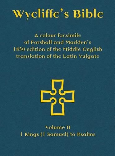 Wycliffe's Bible - A colour facsimile of Forshall and Madden's 1850 edition of the Middle English translation of the Latin Vulgate: Volume II - 1 Kings (1 Samuel) to Psalms