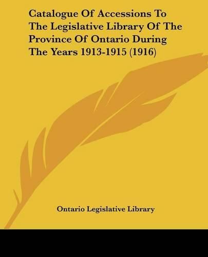 Cover image for Catalogue of Accessions to the Legislative Library of the Province of Ontario During the Years 1913-1915 (1916)