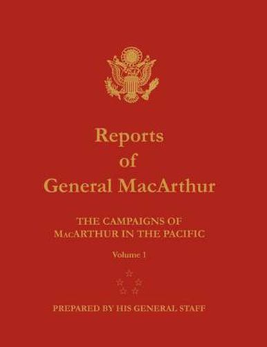 Reports of General MacArthur: The Campaigns of MacArthur in the Pacific. Volume 1