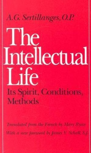 Cover image for The Intellectual Life: Its Spirit, Conditions, Methods