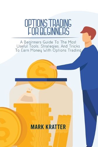 Cover image for Options Trading for Beginners: A Beginners Guide To The Most Useful Tools, Strategies, And Tricks To Earn Money With Options Trading