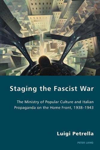 Cover image for Staging the Fascist War: The Ministry of Popular Culture and Italian Propaganda on the Home Front, 1938-1943