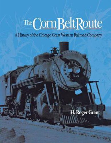 Cover image for The Corn Belt Route: A History of the Chicago Great Western Railroad Company