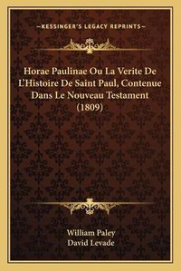 Cover image for Horae Paulinae Ou La Verite de L'Histoire de Saint Paul, Contenue Dans Le Nouveau Testament (1809)