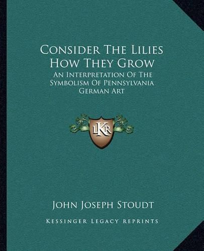 Consider the Lilies How They Grow: An Interpretation of the Symbolism of Pennsylvania German Art