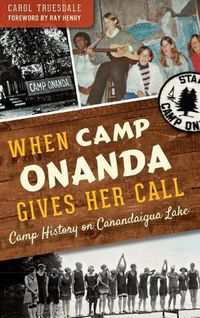 Cover image for When Camp Onanda Gives Her Call: Camp History on Canandaigua Lake