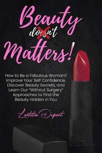 Cover image for Beauty Matters: How to Be a Fabulous Woman? Improve Your Self Confidence, Discover Beauty Secrets, and Learn Our Without Surgery Approaches to Find the Beauty Hidden in You