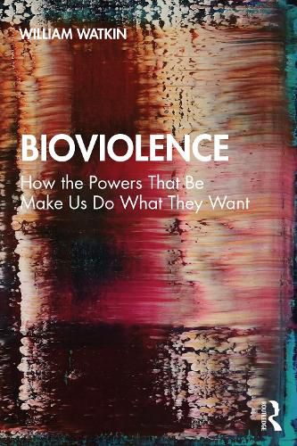 Cover image for Bioviolence: How the Powers That Be Make Us Do What They Want