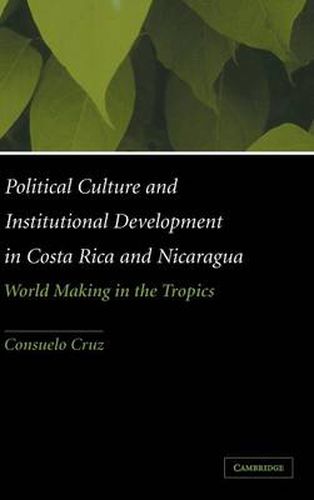 Cover image for Political Culture and Institutional Development in Costa Rica and Nicaragua: World Making in the Tropics