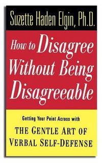 Cover image for How to Disagree without Being Disagreeable: Getting Your Point Across with the Gentle Art of Verbal Self-defense