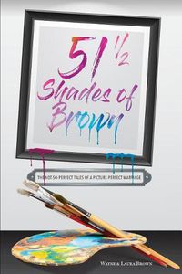 Cover image for 51 1/2 Shades of Brown: The Not-So-Perfect Tales of a Picture-Perfect Marriage