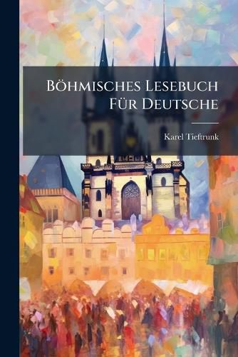 Cover image for B Hmisches Lesebuch F R Deutsche: Insbesondere F R Sch Ler an Deutschen Mittelschulen...