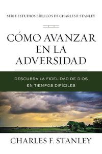 Cover image for Como avanzar en la adversidad: Descubra la fidelidad de Dios en tiempos dificiles