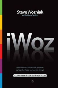 Cover image for iWOZ: Computer Geek to Cult Icon: How I invented the personal computer, co-founded Apple, and had fun doing It