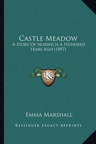 Cover image for Castle Meadow: A Story of Norwich a Hundred Years Ago (1897)