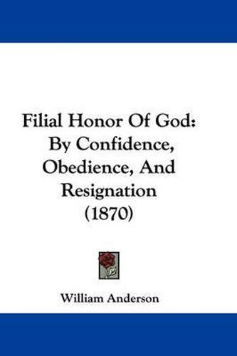 Cover image for Filial Honor Of God: By Confidence, Obedience, And Resignation (1870)