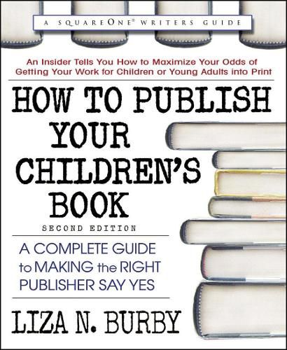 Cover image for How to Publish Your Children's Book: A Complete Guide to Making the Right Publisher Say Yes