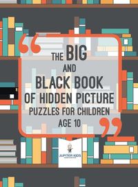 Cover image for The Big and Black Book of Hidden Picture Puzzles for Children Age 10