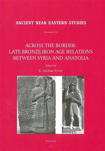 Cover image for Across the Border: Late Bronze-Iron Age Relations Between Syria and Anatolia: Proceedings of a Symposium Held at the Research Center of Anatolian Studies, Koc University, Istanbul, May 31 - June 1, 2010