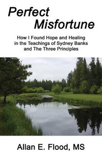 Cover image for Perfect Misfortune: How I Found Hope and Healing in the Teachings of Sydney Banks and The Three Principles