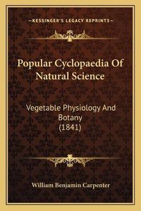 Cover image for Popular Cyclopaedia of Natural Science: Vegetable Physiology and Botany (1841)