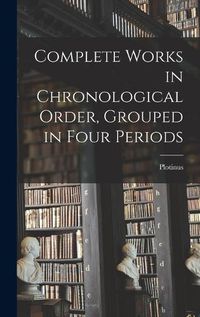Cover image for Complete Works in Chronological Order, Grouped in Four Periods