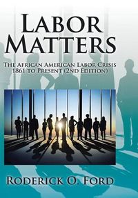 Cover image for Labor Matters: The African American Labor Crisis, 1861-Present 2nd Edition