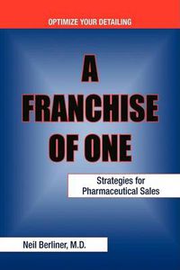 Cover image for A Franchise of One: Strategies for Pharmaceutical Sales