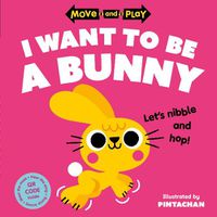 Cover image for Move and Play: I Want to Be a Bunny