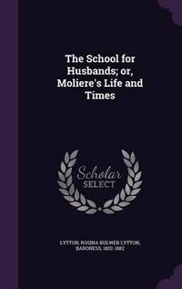 Cover image for The School for Husbands; Or, Moliere's Life and Times