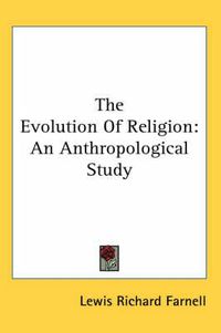 Cover image for The Evolution of Religion: An Anthropological Study