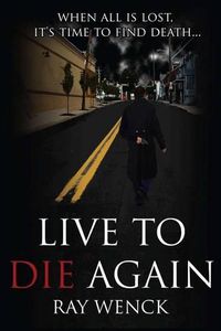 Cover image for Live to Die Again: When All is Lost, It's Time to Find Death . . .