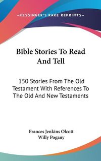 Cover image for Bible Stories To Read And Tell: 150 Stories From The Old Testament With References To The Old And New Testaments