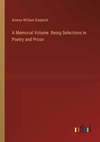 Cover image for A Memorial Volume. Being Selections in Poetry and Prose