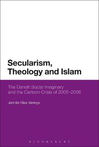 Cover image for Secularism, Theology and Islam: The Danish Social Imaginary and the Cartoon Crisis of 2005-2006