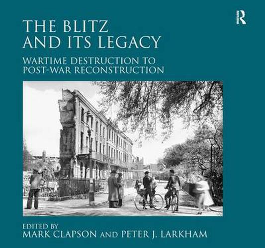 Cover image for The Blitz and its Legacy: Wartime Destruction to Post-War Reconstruction