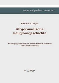 Cover image for Altgermanische Religionsgeschichte: Reihe ReligioSus Band 8. Herausgegeben und mit einem Vorwort versehen von Christiane Beetz