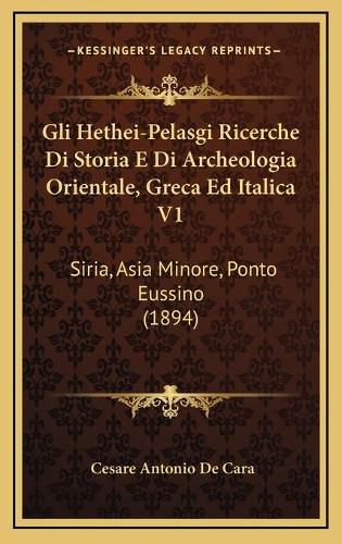 Cover image for Gli Hethei-Pelasgi Ricerche Di Storia E Di Archeologia Orientale, Greca Ed Italica V1: Siria, Asia Minore, Ponto Eussino (1894)