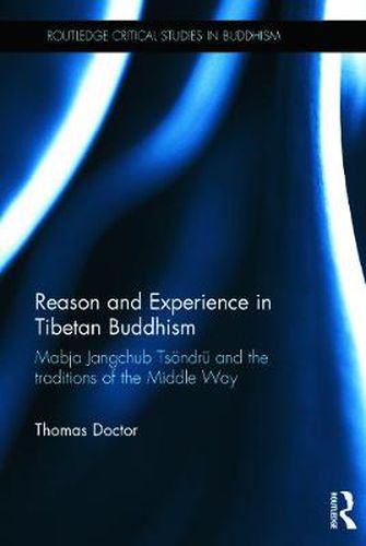Cover image for Reason and Experience in Tibetan Buddhism: Mabja Jangchub Tsoendru and the traditions of the Middle Way
