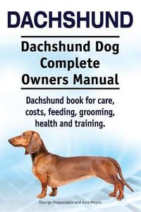 Cover image for Dachshund. Dachshund Dog Complete Owners Manual. Dachshund book for care, costs, feeding, grooming, health and training.