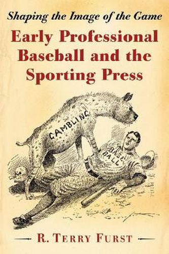 Early Professional Baseball and the Sporting Press: Shaping the Image of the Game