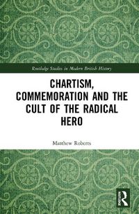 Cover image for Chartism, Commemoration and the Cult of the Radical Hero