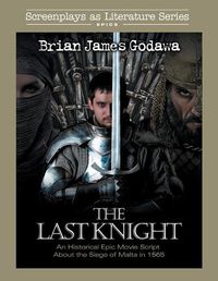 Cover image for The Last Knight: An Historical Epic Movie Script about the Siege of Malta in 1565