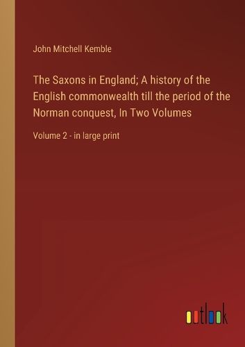 The Saxons in England; A history of the English commonwealth till the period of the Norman conquest, In Two Volumes