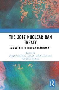 Cover image for The 2017 Nuclear Ban Treaty: A New Path to Nuclear Disarmament