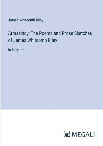 Armazindy; The Poems and Prose Sketches of James Whitcomb Riley