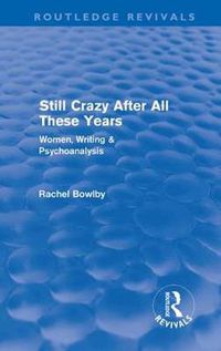 Cover image for Still Crazy After All These Years (Routledge Revivals): Women, Writing and Psychoanalysis