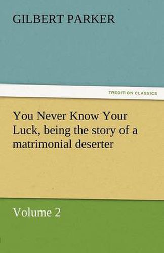 Cover image for You Never Know Your Luck, Being the Story of a Matrimonial Deserter. Volume 2.