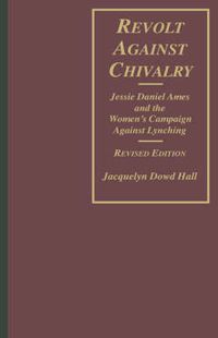 Cover image for Revolt Against Chivalry: Jessie Daniel Ames and the Women's Campaign Against Lynching